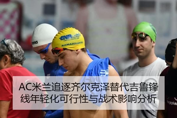 AC米兰追逐齐尔克泽替代吉鲁锋线年轻化可行性与战术影响分析