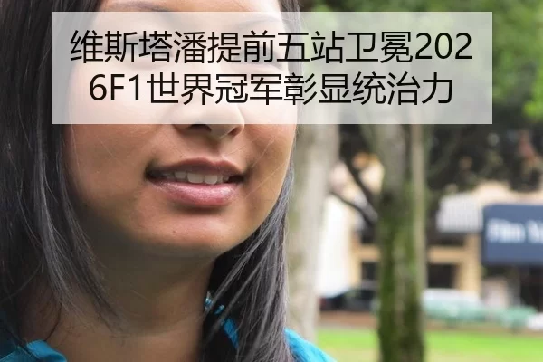 维斯塔潘提前五站卫冕2026F1世界冠军彰显统治力